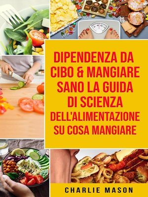 cover image of Dipendenza Da Cibo & Mangiare Sano La guida di Scienza dell'Alimentazione su cosa mangiare